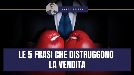 Le 5 Frasi Che Distruggono La Vendita Marco Belzani Imprenditore Esperto Nella Creazione Di Sistemi Di Vendita